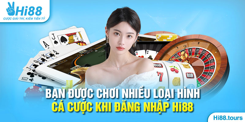 Bạn được chơi nhiều loại hình cá cược khi đăng nhập Hi88