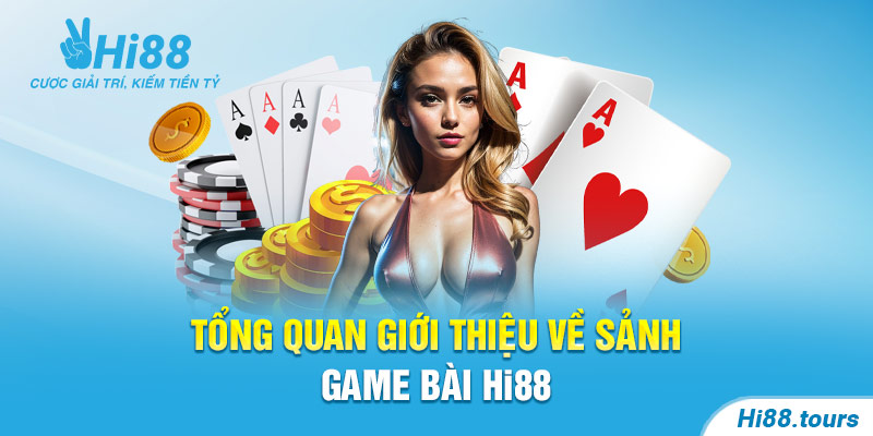 Tổng quan giới thiệu về sảnh game bài Hi88