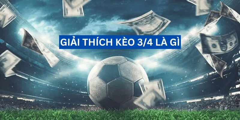 giai-thich-keo-3-4-la-gi